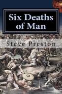 Six Deaths of Man di Steve Preston edito da Createspace