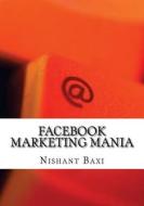 Facebook Marketing Mania di MR Nishant K. Baxi edito da Createspace Independent Publishing Platform