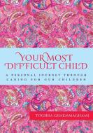 Your Most Difficult Child: A Personal Journey Through Caring for our Children di Toghra Ghaemmaghami edito da FRIESENPR