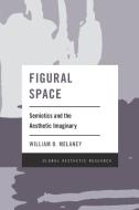 Figural Space: Semiotics and the Aesthetic Imaginary di William D. Melaney edito da ROWMAN & LITTLEFIELD
