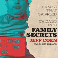 Family Secrets: The Case That Crippled the Chicago Mob di Jeff Coen edito da Tantor Audio