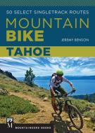 Mountain Bike Tahoe: 50 Select Singletrack Routes di Jeremy Benson edito da MOUNTAINEERS BOOKS