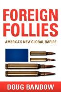 Foreign Follies: America's New Global Empire di Doug Bandow edito da XULON PR