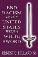 End Racism In The United States With A White Sword di Ernest C Dillard Sr edito da Outskirts Press