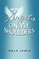 Angels On My Shoulders di Dale Lewis edito da America Star Books