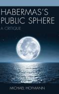 Habermas's Public Sphere di Michael Hofmann edito da Fairleigh Dickinson University Press