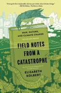 Field Notes from a Catastrophe: Man, Nature, and Climate Change di Elizabeth Kolbert edito da BLOOMSBURY