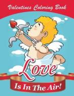 Love Is in the Air!: Valentines Coloring Book di Jupiter Kids edito da SPEEDY PUB LLC