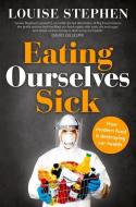 Eating Ourselves Sick di Louise Stephen edito da MATRIX PUBN