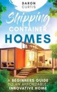 Shipping Container Homes di Daron Curtis edito da Daron Curtis