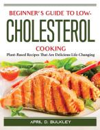 Beginner's Guide to Low-Cholesterol Cooking di April D. Bulkley edito da April D. Bulkley