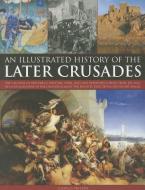 Illustrated History of the Later Crusades di Charles Phillips edito da Anness Publishing