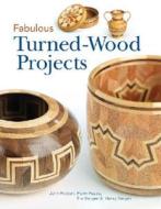 Fabulous Turned-Wood Projects di John Hiebert, Harm Hazeu, Tim Bergen edito da Sterling Tamos