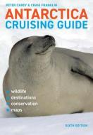 Antarctica Cruising Guide: Sixth Edition: Includes Antarctic Peninsula, Falkland Islands, South Georgia and Ross Sea di Craig Franklin, Peter Carey edito da AWA PR