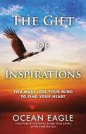 The Gift of Inspirations: You Must Lose Your Mind to Find Your Heart di Ocean Eagle edito da MINDSTIR MEDIA