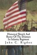 Historical Sketch and Roster of the Delaware 1st Infantry Regiment di John C. Rigdon edito da Createspace Independent Publishing Platform