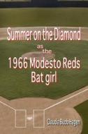 Summer on the Diamond as the 1966 Modesto Reds Bat Girl di Claudia Buob Hagen edito da Createspace Independent Publishing Platform