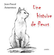 Une histoire de fleurs di Jean-Pascal Ansermoz edito da Books on Demand