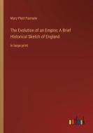 The Evolution of an Empire; A Brief Historical Sketch of England di Mary Platt Parmele edito da Outlook Verlag