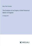 The Evolution of an Empire; A Brief Historical Sketch of England di Mary Platt Parmele edito da Megali Verlag