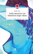 Steffis Aktmalerei: Die Ästhetik des Augen-Blicks. Life is a Story - story.one di Stefanie Saur edito da story.one publishing