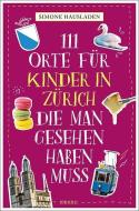 111 Orte für Kinder in Zürich, die man gesehen haben muss di Simone Hausladen edito da Emons Verlag