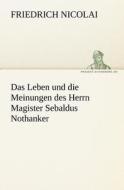 Das Leben und die Meinungen des Herrn Magister Sebaldus Nothanker di Friedrich Nicolai edito da TREDITION CLASSICS