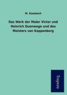 Das Werk Der Maler Victor Und Heinrich Duenwege Und Des Meisters Von Kappenberg di W. Kaesbach edito da Trapeza