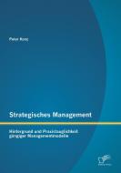 Strategisches Management: Hintergrund und Praxistauglichkeit gängiger Managementmodelle di Peter Konz edito da Diplomica Verlag