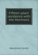 Fifteen Years' Residence With The Mormons di Mary Ettie V Smith edito da Book On Demand Ltd.