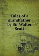 Tales Of A Grandfather By Sir Walter Scott di Robert Cadell edito da Book On Demand Ltd.