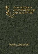 Facts And Figures About Michigan And Year Book For 1886 di Frank J Bramhall edito da Book On Demand Ltd.