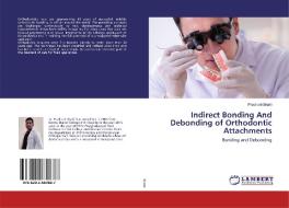 Indirect Bonding And Debonding of Orthodontic Attachments di Prashant Shahi edito da LAP Lambert Academic Publishing