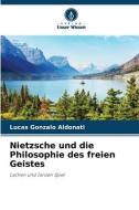 Nietzsche und die Philosophie des freien Geistes di Lucas Gonzalo Aldonati edito da Verlag Unser Wissen