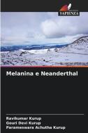 Melanina e Neanderthal di Ravikumar Kurup, Gouri Devi Kurup, Parameswara Achutha Kurup edito da Edizioni Sapienza