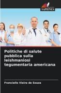 Politiche di salute pubblica sulla leishmaniosi tegumentaria americana di Francielle Vieira de Souza edito da Edizioni Sapienza