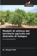 Modelli di utilizzo del territorio agricolo nel distretto di Solapur di Bhupal Patil edito da Edizioni Sapienza