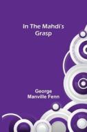 In the Mahdi's Grasp di George Manville Fenn edito da Alpha Editions