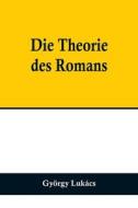 Die Theorie des Romans; Ein geschichtsphilosophischer Versuch über die Formen der großen Epik di György Lukács edito da Alpha Editions