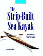 The Strip-Built Sea Kayak: Three Rugged, Beautiful Boats You Can Build di Nick Schade edito da McGraw-Hill Education - Europe