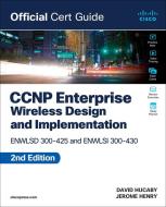 CCNP Enterprise Wireless Design ENWLSD 300-425 And Implementation ENWLSI 300-430 Official Cert Guide di Jerome Henry, David Hucaby edito da Pearson Education