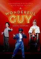 A Wonderful Guy: Conversations with the Great Men of Musical Theater di Eddie Shapiro edito da OXFORD UNIV PR
