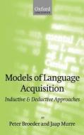 Models of Language Acquisition: Inductive and Deductive Approaches di Peter Broeder edito da OXFORD UNIV PR