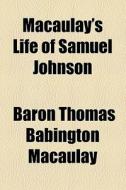 Macaulay's Life Of Samuel Johnson di Thomas Babington Macaulay, Baron Thomas Babington Macaulay edito da General Books Llc