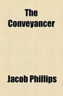 The Conveyancer di Jacob Phillips edito da General Books Llc