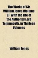 The Works Of Sir William Jones (volume 9); With The Life Of The Author By Lord Teignmouth. In Thirteen Volumes di William Jones edito da General Books Llc