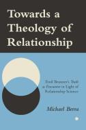 Towards A Theology Of Relationship di Michael Berra edito da James Clarke & Co Ltd