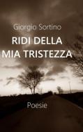 Ridi Della Mia Tristezza di Giorgio Sortino edito da Lulu.com
