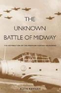 The Unknown Battle of Midway: The Destruction of the American Torpedo Squadrons di Alvin Kernan edito da Yale University Press