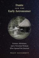 Dante and the Early Astronomer di Tracy Daugherty edito da Yale University Press